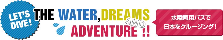 let's dive! the water, dreams and adventure!! 水陸両用バスで日本をクルージング！